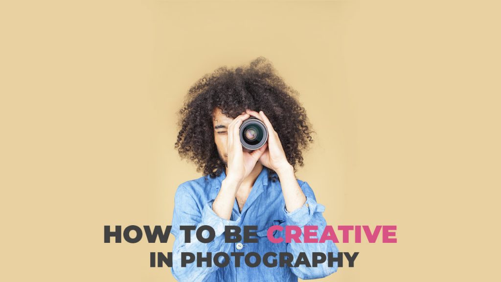 How To Be Creative In Photography In 2024