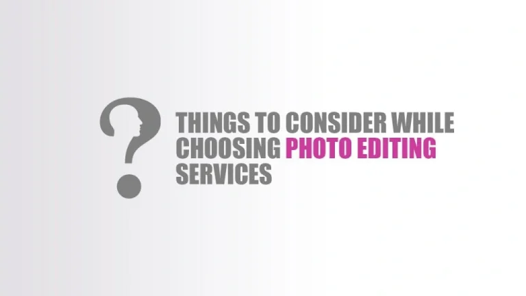 Things to Consider While Choosing Photo Editing Services